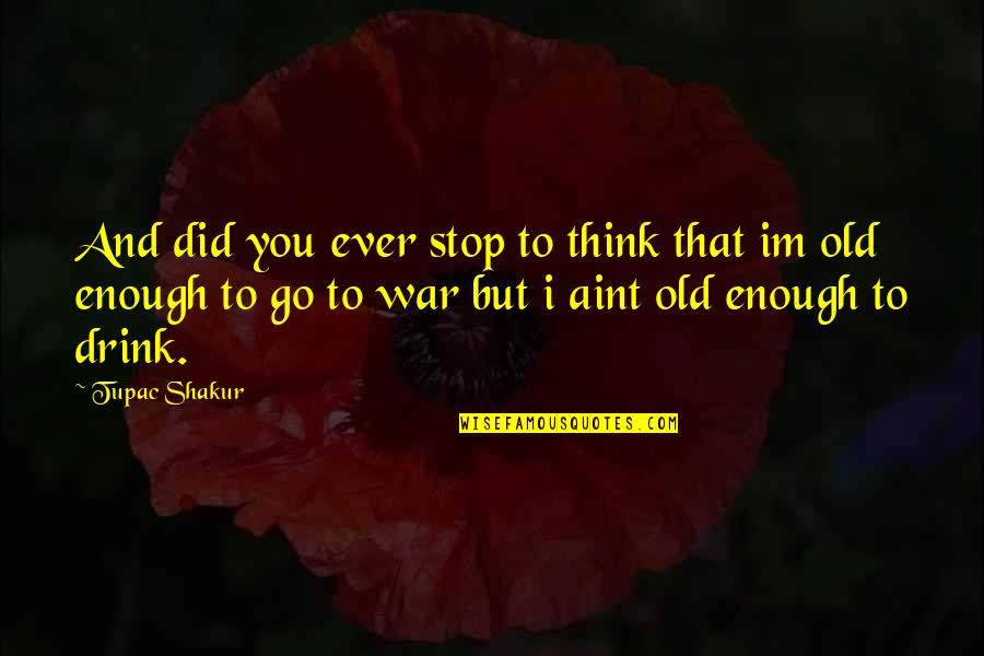 Did You Ever Think Quotes By Tupac Shakur: And did you ever stop to think that