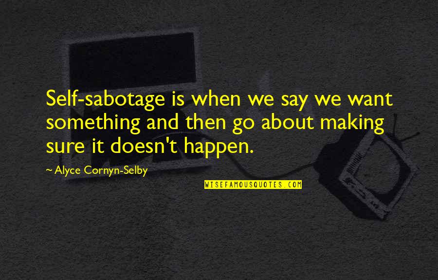 Didacts And Narpets Quotes By Alyce Cornyn-Selby: Self-sabotage is when we say we want something