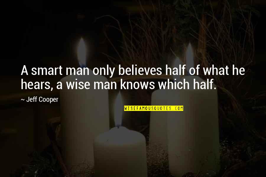 Didcot Quotes By Jeff Cooper: A smart man only believes half of what