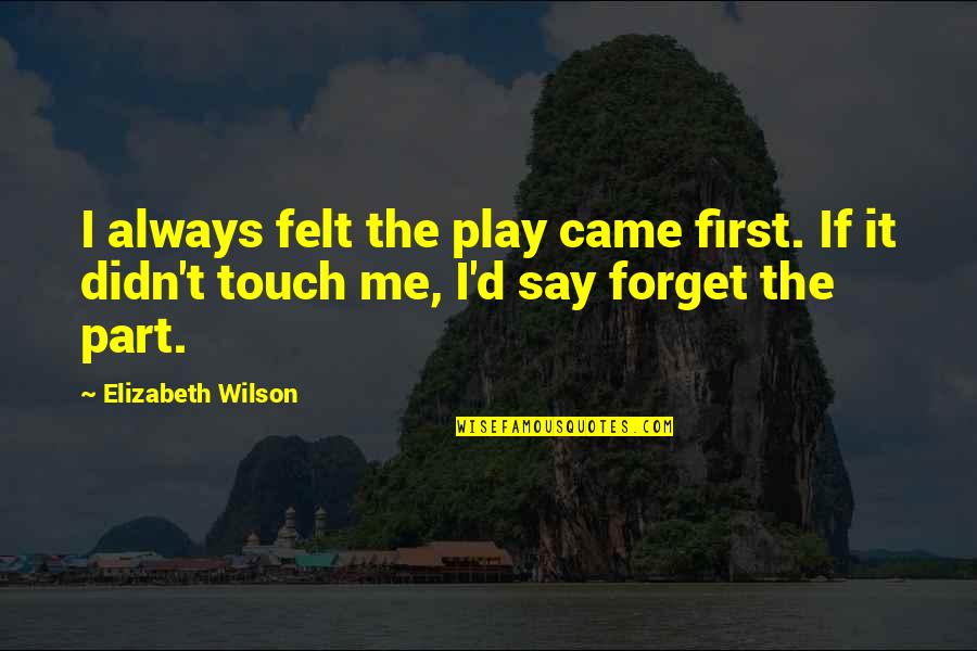 Didn't Forget You Quotes By Elizabeth Wilson: I always felt the play came first. If