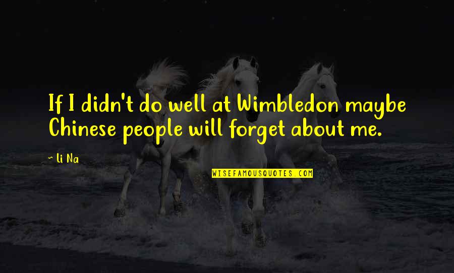 Didn't Forget You Quotes By Li Na: If I didn't do well at Wimbledon maybe