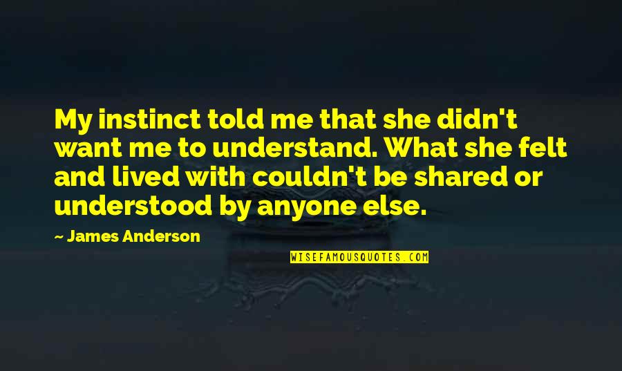 Didn't Understand Quotes By James Anderson: My instinct told me that she didn't want