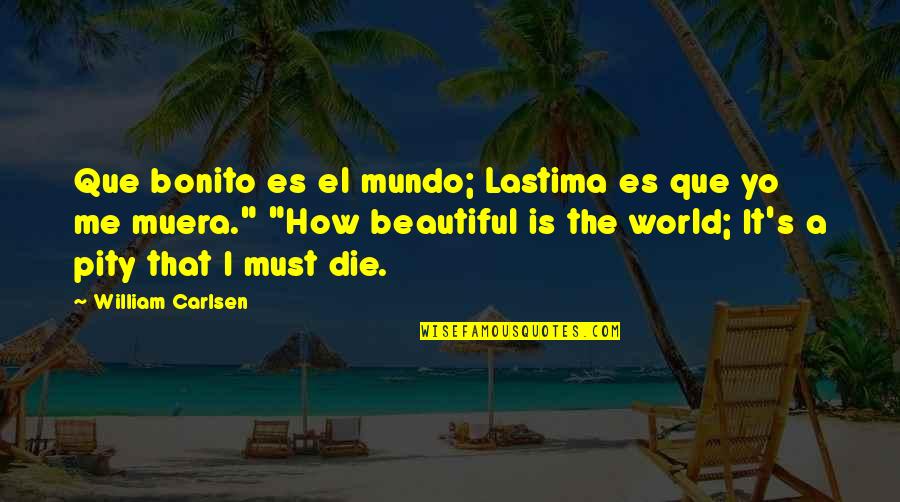 Die Beautiful Quotes By William Carlsen: Que bonito es el mundo; Lastima es que