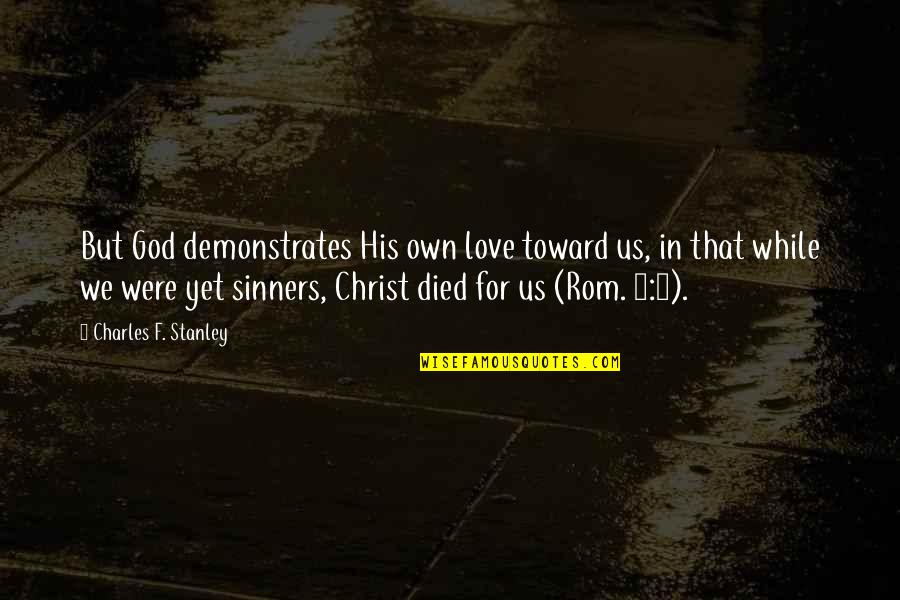 Died With Christ Quotes By Charles F. Stanley: But God demonstrates His own love toward us,