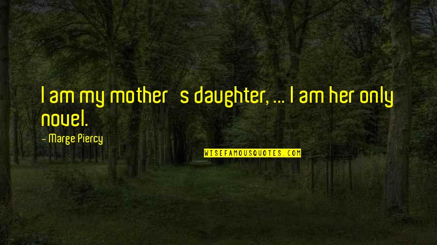 Diemen Van Quotes By Marge Piercy: I am my mother's daughter, ... I am