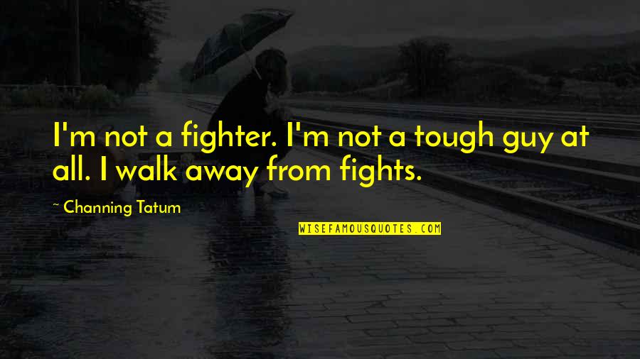 Dierenfield Chiropractic Health Quotes By Channing Tatum: I'm not a fighter. I'm not a tough