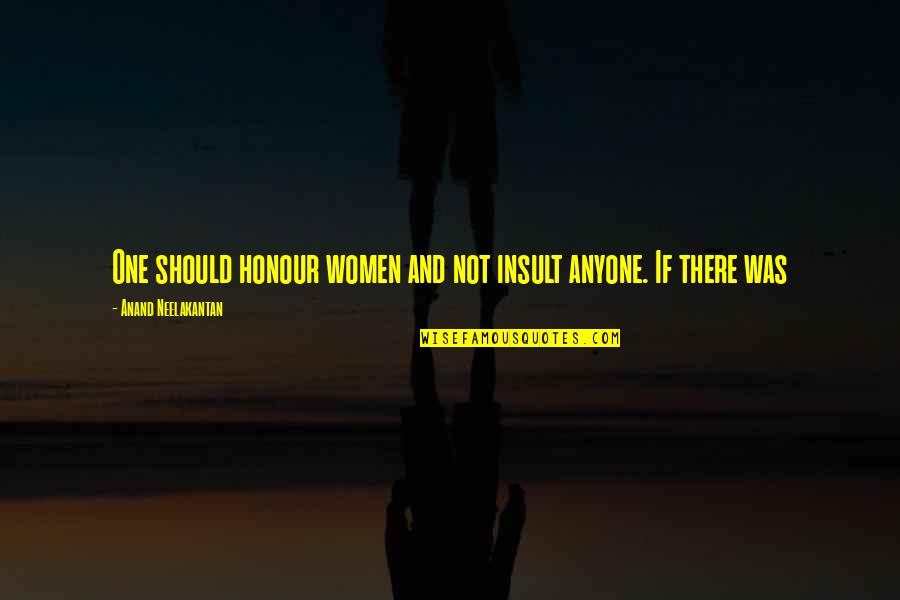 Dies Committee Quotes By Anand Neelakantan: One should honour women and not insult anyone.