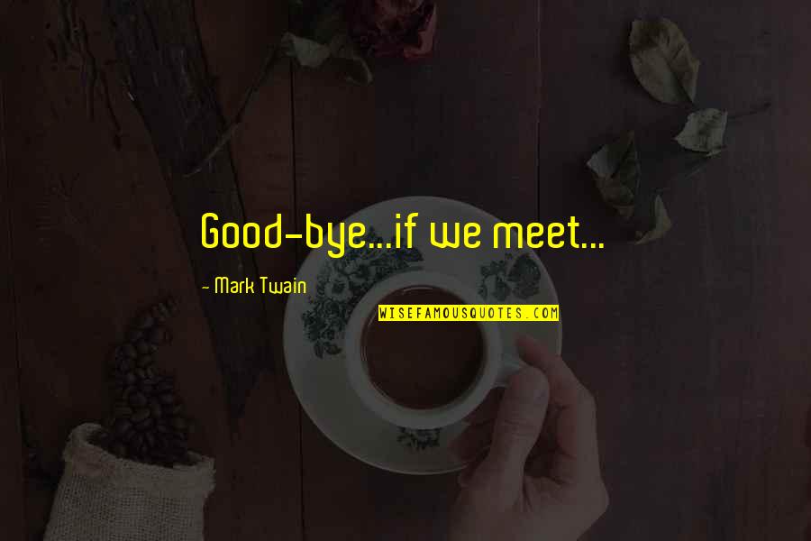 Diesen Kuss Quotes By Mark Twain: Good-bye...if we meet...