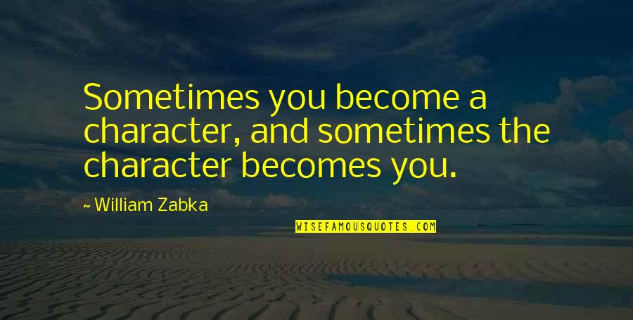 Dieshe Goodson Quotes By William Zabka: Sometimes you become a character, and sometimes the