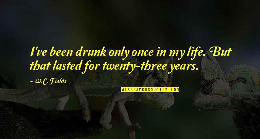 Diesi Fm Quotes By W.C. Fields: I've been drunk only once in my life.