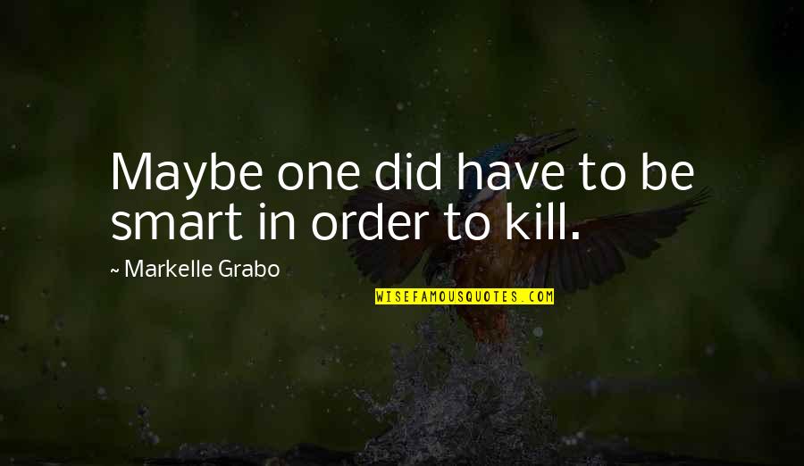 Diethardt Quotes By Markelle Grabo: Maybe one did have to be smart in