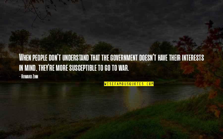 Difference Between Confidence And Arrogance Quotes By Howard Zinn: When people don't understand that the government doesn't