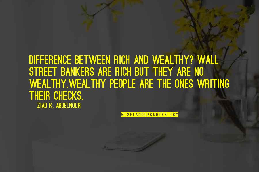 Difference Between Rich And Wealthy Quotes By Ziad K. Abdelnour: Difference between rich and wealthy? Wall Street bankers