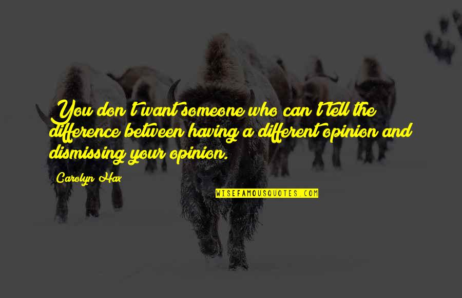 Difference Of Opinions Quotes By Carolyn Hax: You don't want someone who can't tell the