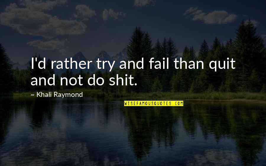 Differences In Human Beings Quotes By Khali Raymond: I'd rather try and fail than quit and