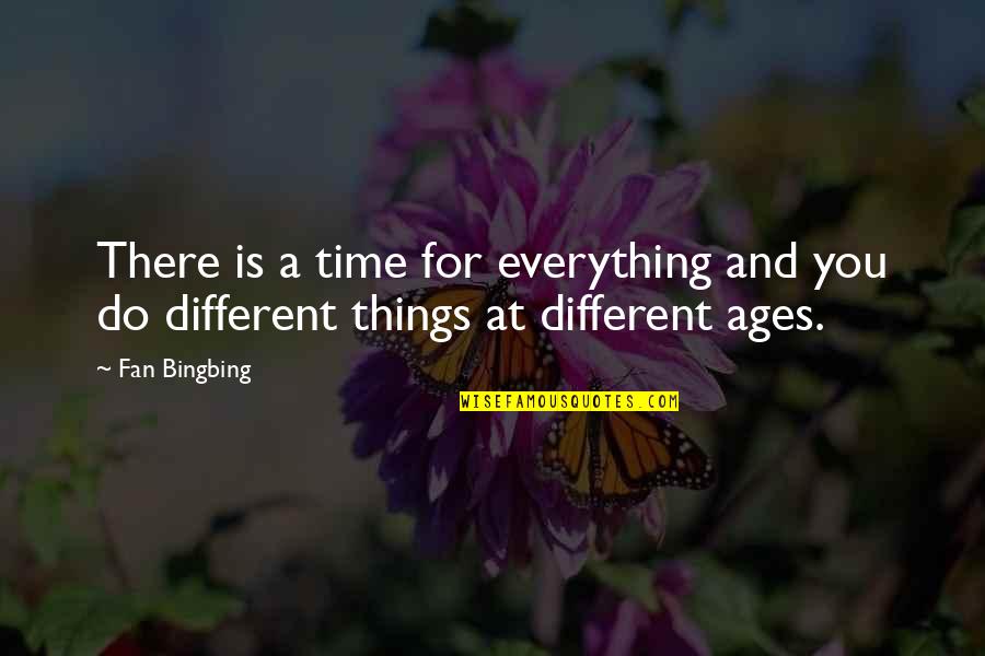 Different Ages Quotes By Fan Bingbing: There is a time for everything and you