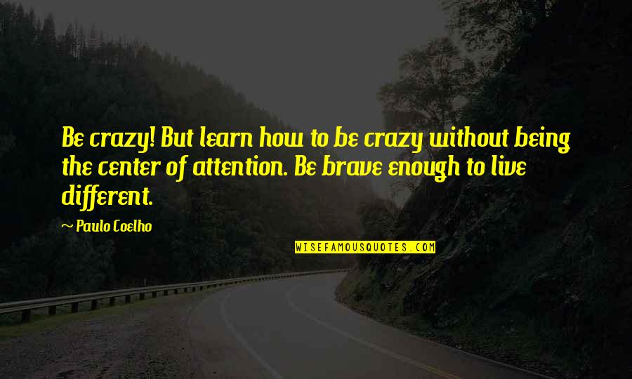 Different And Crazy Quotes By Paulo Coelho: Be crazy! But learn how to be crazy