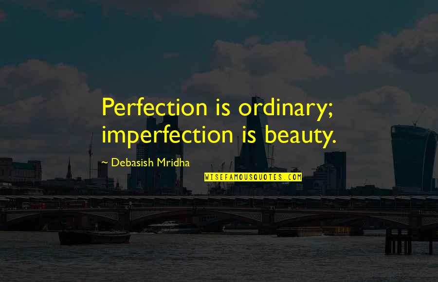 Different Backgrounds Quotes By Debasish Mridha: Perfection is ordinary; imperfection is beauty.