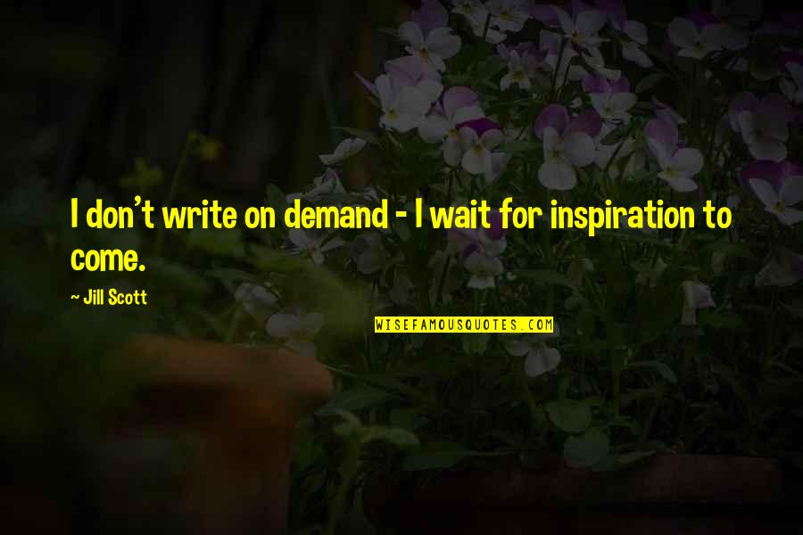 Different Colours Quotes By Jill Scott: I don't write on demand - I wait