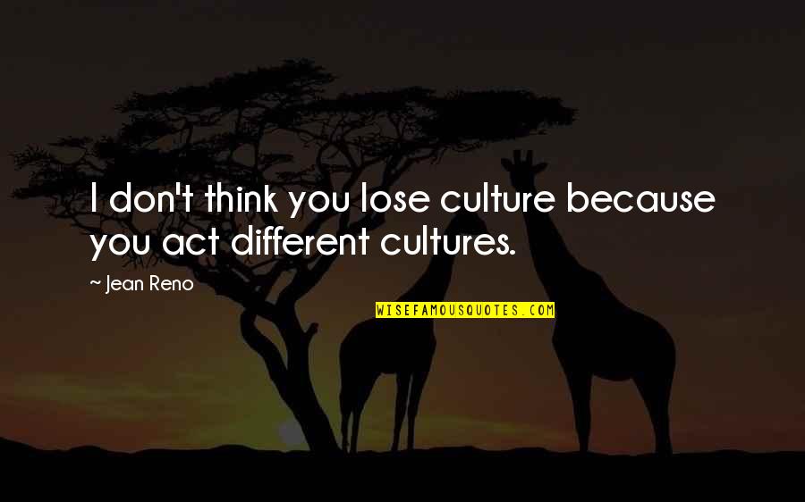 Different Culture Quotes By Jean Reno: I don't think you lose culture because you