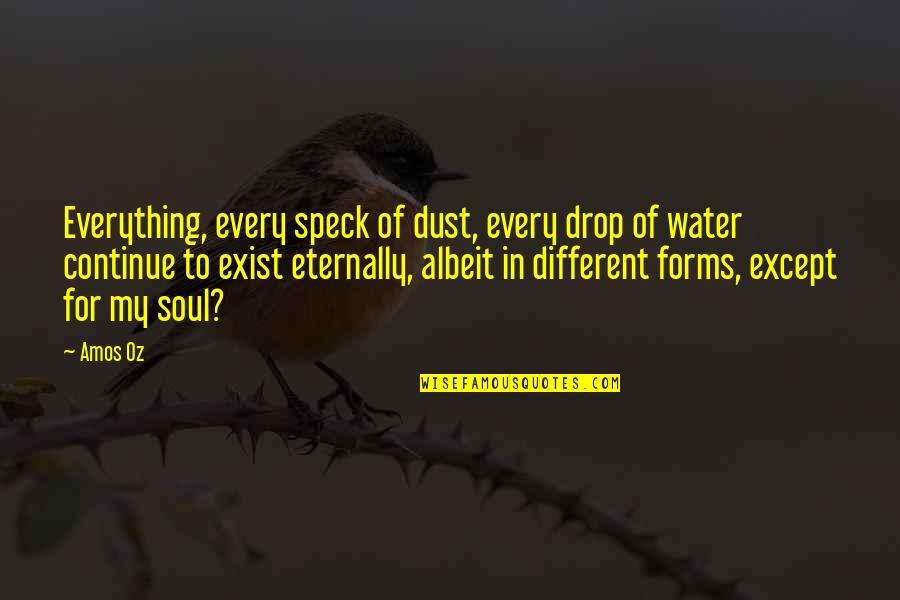 Different Forms Of Quotes By Amos Oz: Everything, every speck of dust, every drop of