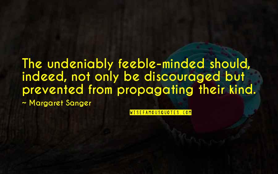 Different Genre Quotes By Margaret Sanger: The undeniably feeble-minded should, indeed, not only be