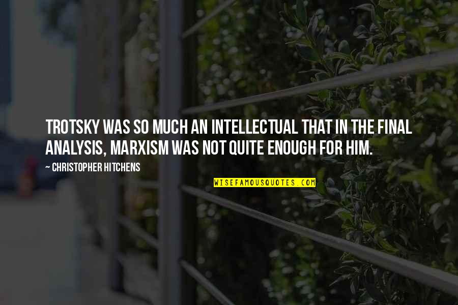 Different Political Views Quotes By Christopher Hitchens: Trotsky was so much an intellectual that in