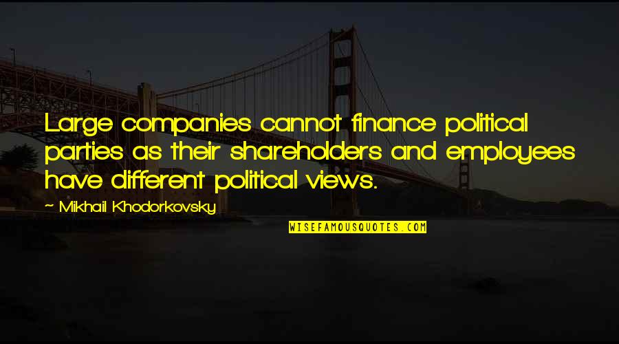 Different Political Views Quotes By Mikhail Khodorkovsky: Large companies cannot finance political parties as their