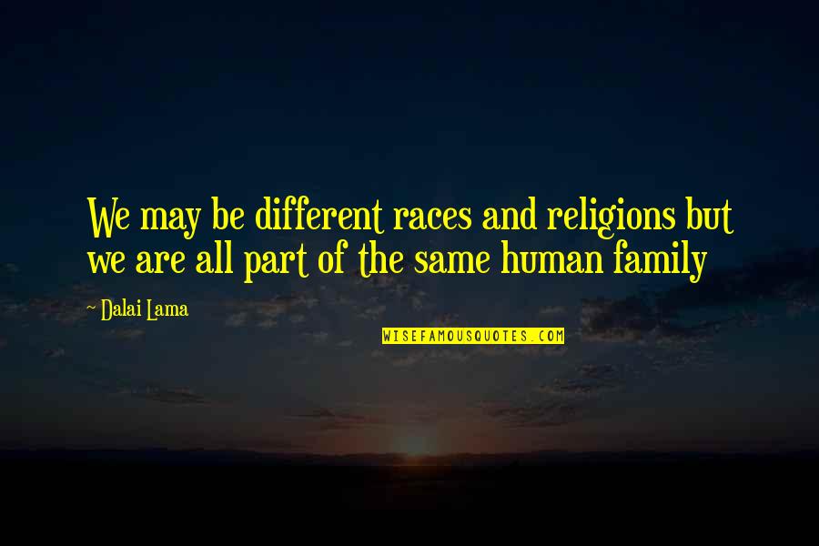 Different Religions Quotes By Dalai Lama: We may be different races and religions but