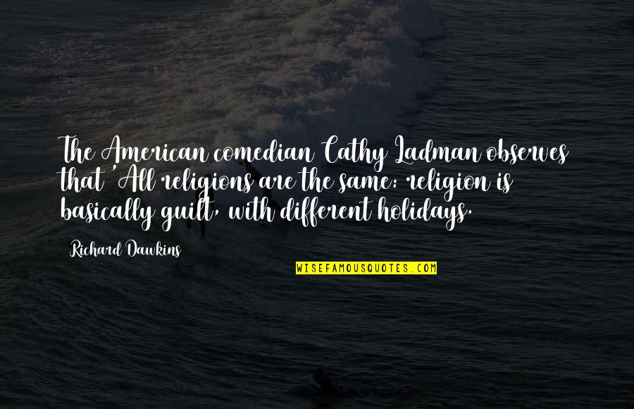 Different Religions Quotes By Richard Dawkins: The American comedian Cathy Ladman observes that 'All