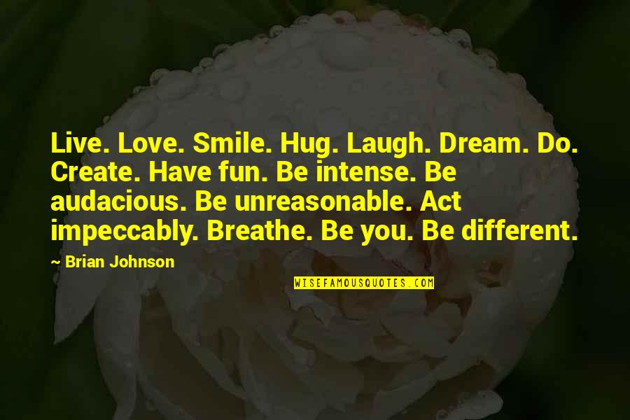 Different Smile Quotes By Brian Johnson: Live. Love. Smile. Hug. Laugh. Dream. Do. Create.