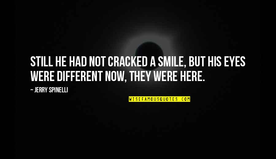Different Smile Quotes By Jerry Spinelli: Still he had not cracked a smile, but