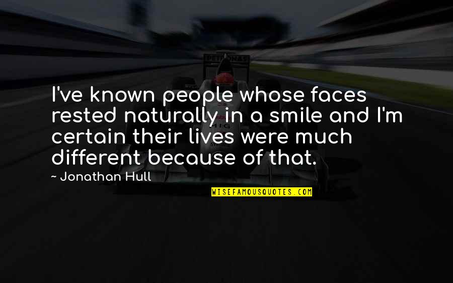 Different Smile Quotes By Jonathan Hull: I've known people whose faces rested naturally in
