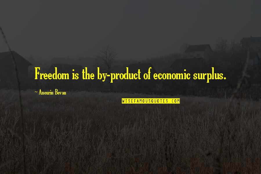 Differentiations Quotes By Aneurin Bevan: Freedom is the by-product of economic surplus.