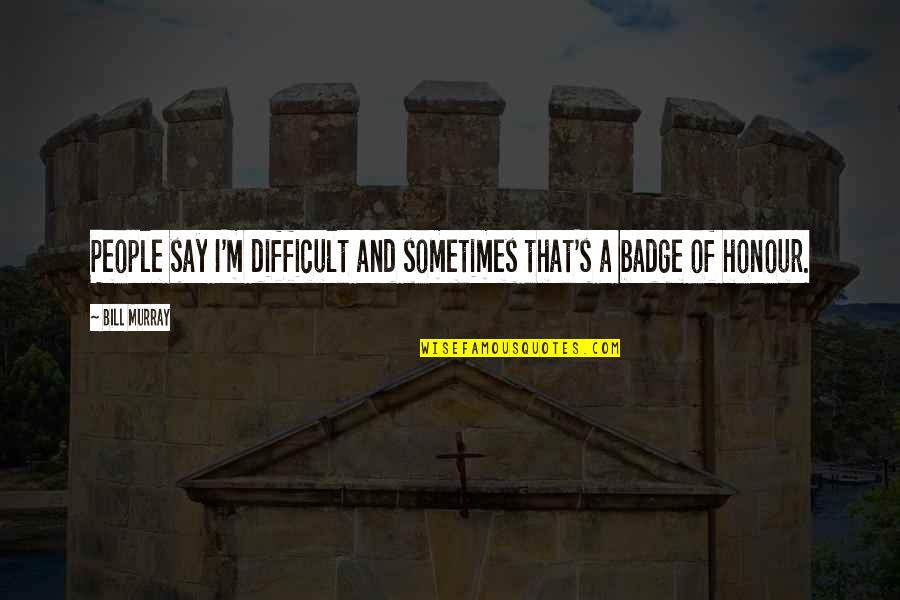 Difficult People Quotes By Bill Murray: People say I'm difficult and sometimes that's a