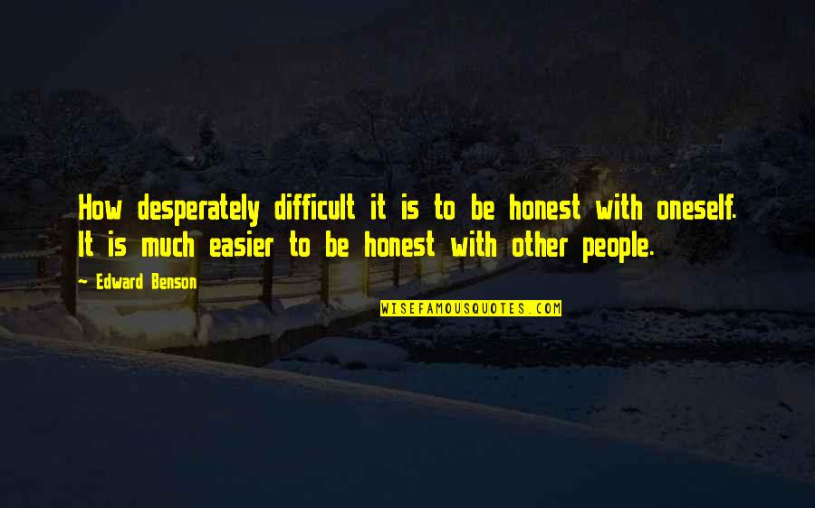 Difficult People Quotes By Edward Benson: How desperately difficult it is to be honest