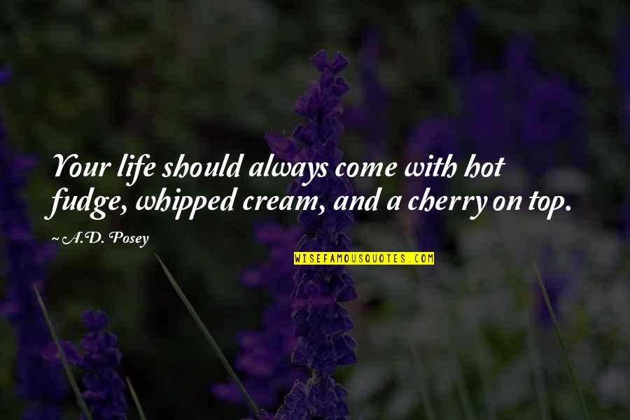 Diffuses Synonym Quotes By A.D. Posey: Your life should always come with hot fudge,