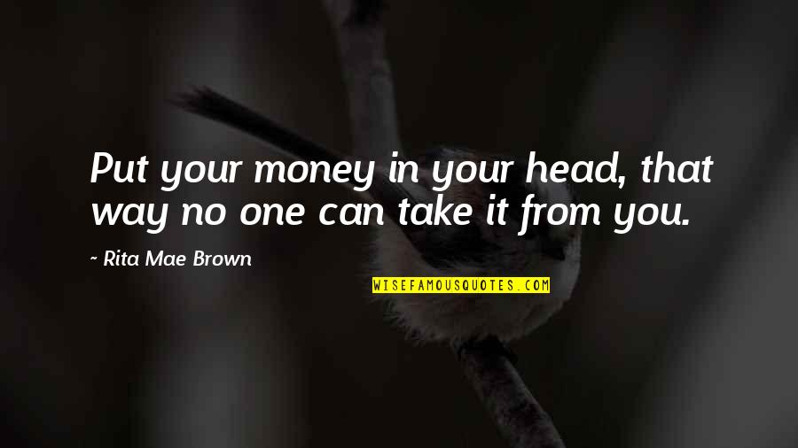 Dificilmente Lleva Quotes By Rita Mae Brown: Put your money in your head, that way