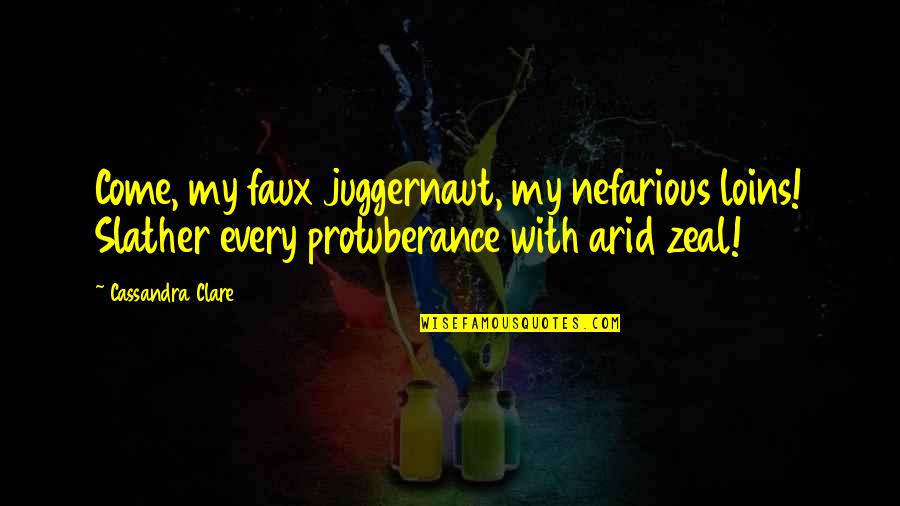 Digeronimo Thomas Quotes By Cassandra Clare: Come, my faux juggernaut, my nefarious loins! Slather