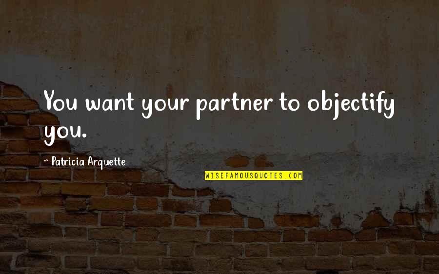 Digest Facts Quotes By Patricia Arquette: You want your partner to objectify you.