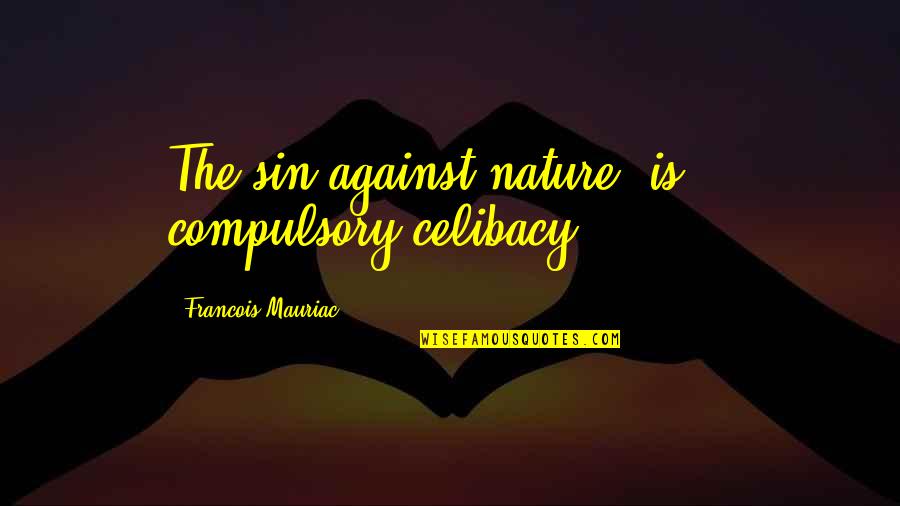 Diggers Movie Quotes By Francois Mauriac: The sin against nature [is] - compulsory celibacy