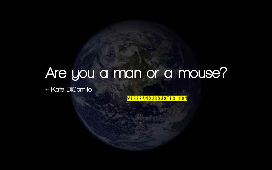 Digging-est Dog Quotes By Kate DiCamillo: Are you a man or a mouse?