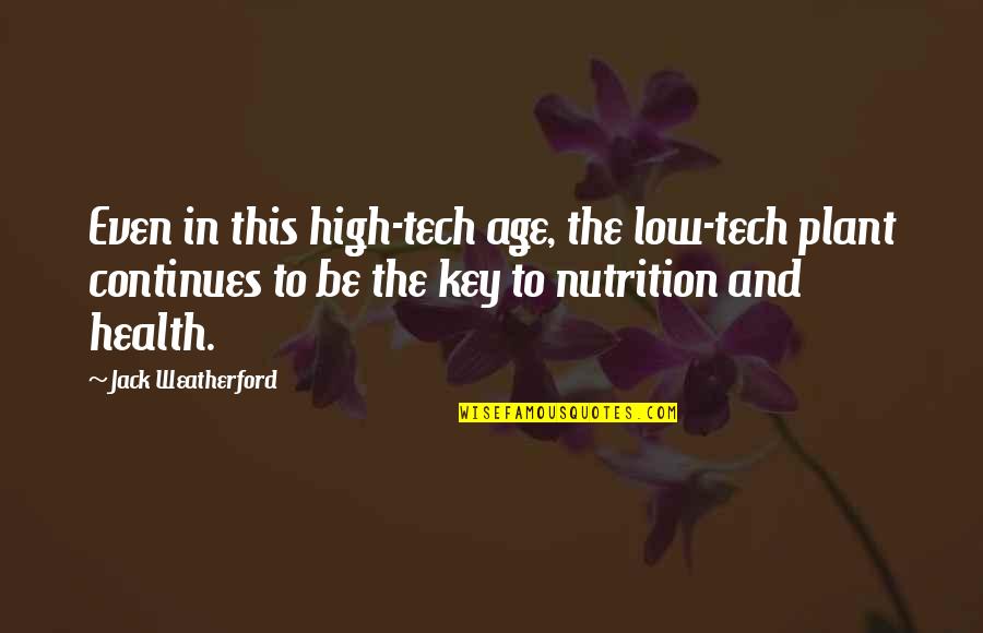 Diggy Simons Quotes By Jack Weatherford: Even in this high-tech age, the low-tech plant