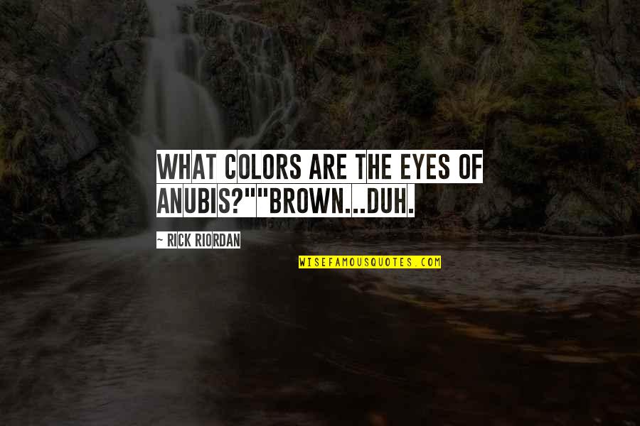 Digital Books Quotes By Rick Riordan: What colors are the eyes of Anubis?""Brown...Duh.