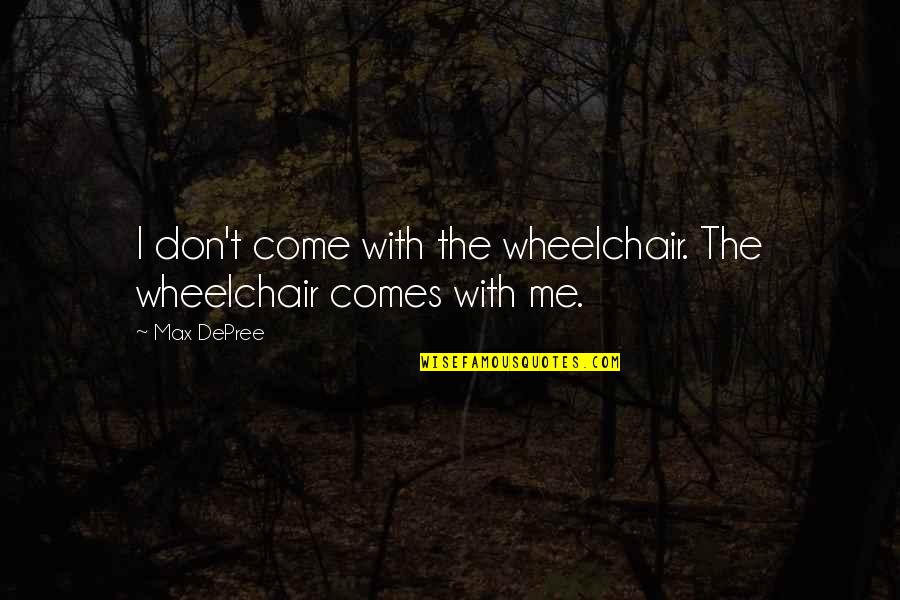 Digital Business Motivational Quotes By Max DePree: I don't come with the wheelchair. The wheelchair