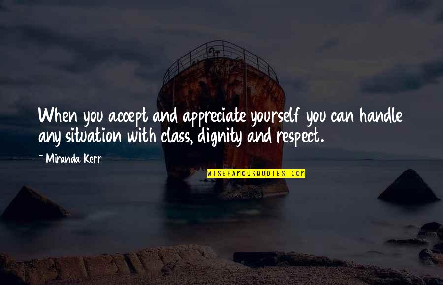 Dignity And Respect Quotes By Miranda Kerr: When you accept and appreciate yourself you can