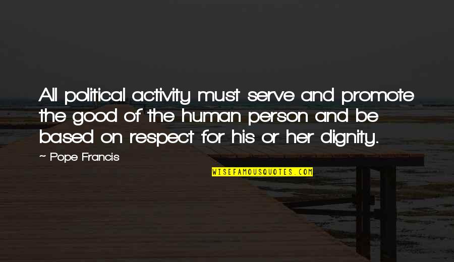 Dignity And Respect Quotes By Pope Francis: All political activity must serve and promote the