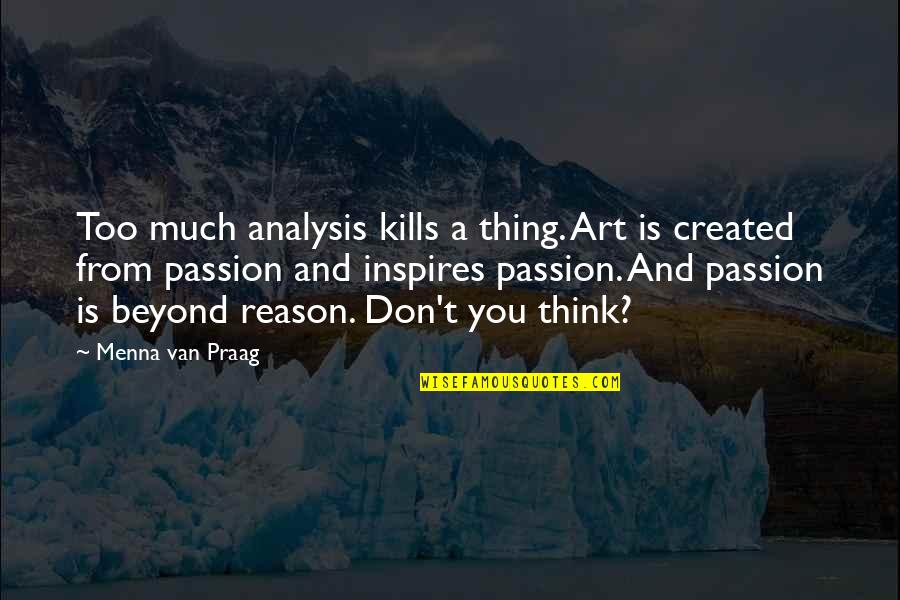 Digregorio Surname Quotes By Menna Van Praag: Too much analysis kills a thing. Art is