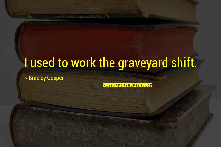 Dijafragma Quotes By Bradley Cooper: I used to work the graveyard shift.