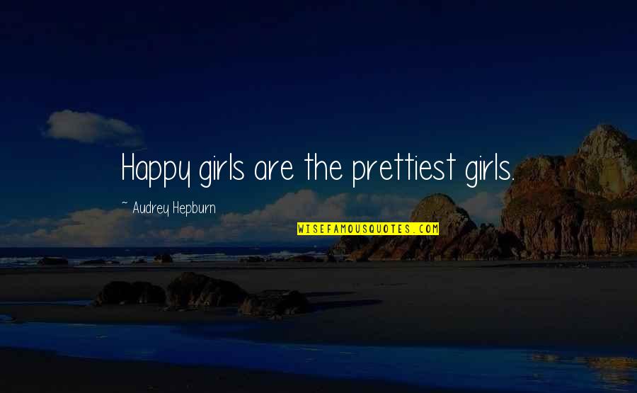 Dijeras Quotes By Audrey Hepburn: Happy girls are the prettiest girls.